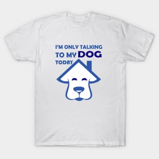 I'm Only Talking to My Dog Today, Funny Idea Gift Dog lovers dog owner T-Shirt